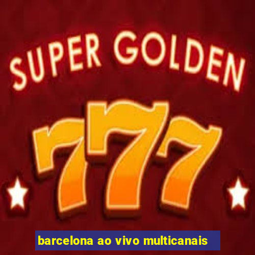 barcelona ao vivo multicanais